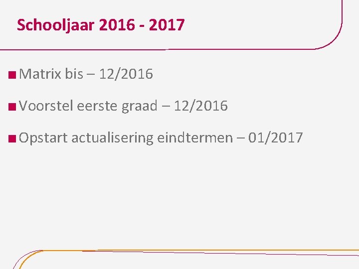 Schooljaar 2016 - 2017 Matrix bis – 12/2016 Voorstel eerste graad – 12/2016 Opstart