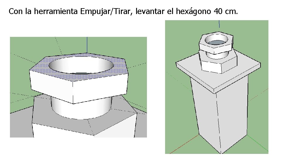 Con la herramienta Empujar/Tirar, levantar el hexágono 40 cm. 