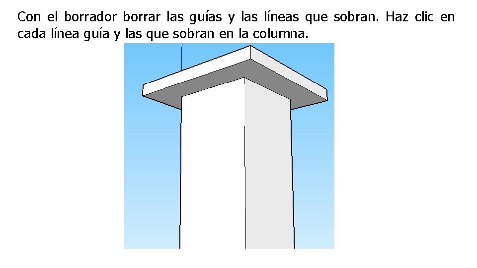 Con el borrador borrar las guías y las líneas que sobran. Haz clic en