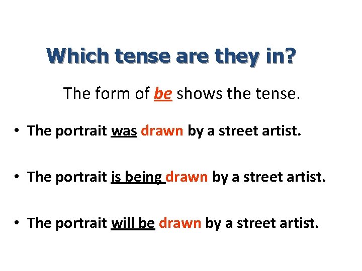 Which tense are they in? The form of be shows the tense. • The