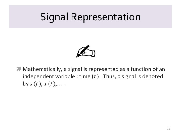 Signal Representation Mathematically, a signal is represented as a function of an independent variable