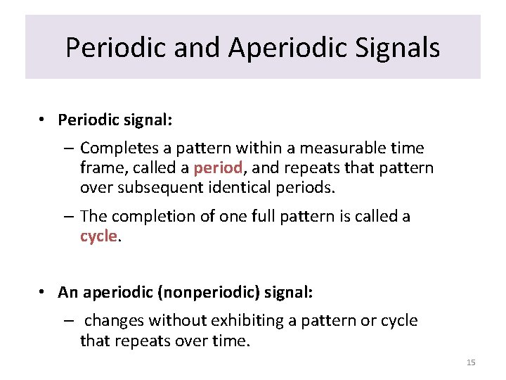 Periodic and Aperiodic Signals • Periodic signal: – Completes a pattern within a measurable