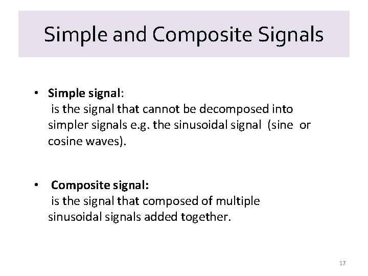 Simple and Composite Signals • Simple signal: is the signal that cannot be decomposed Simple and Composite Signals • Simple signal: is the signal that cannot be decomposed
