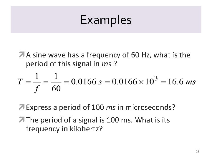 Examples A sine wave has a frequency of 60 Hz, what is the period