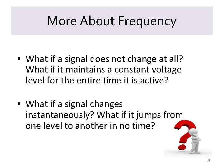 More About Frequency • What if a signal does not change at all? What