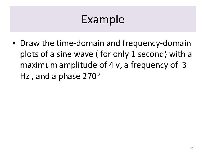 Example • Draw the time-domain and frequency-domain plots of a sine wave ( for