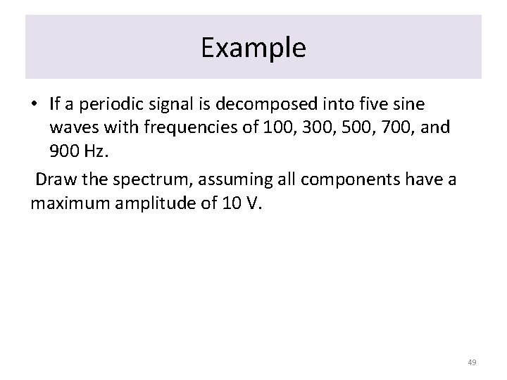 Example • If a periodic signal is decomposed into five sine waves with frequencies