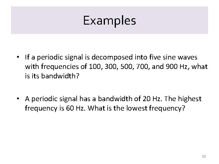 Examples • If a periodic signal is decomposed into five sine waves with frequencies