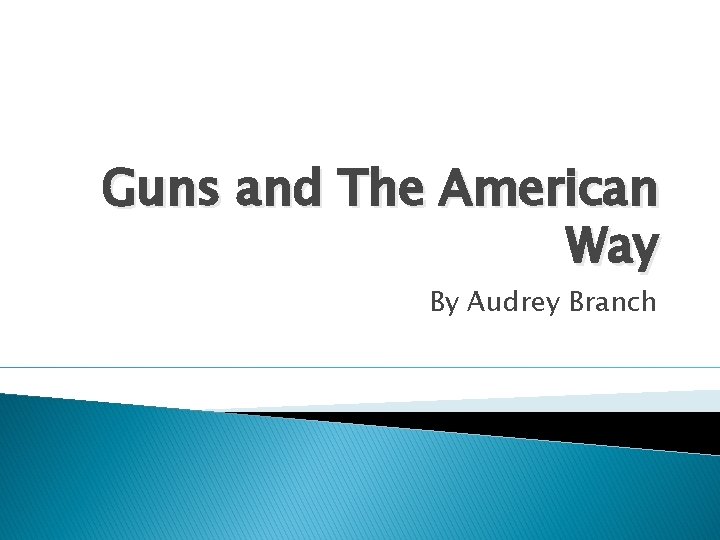 Guns and The American Way By Audrey Branch 