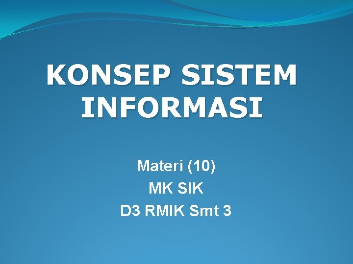KONSEP SISTEM INFORMASI Materi (10) MK SIK D 3 RMIK Smt 3 