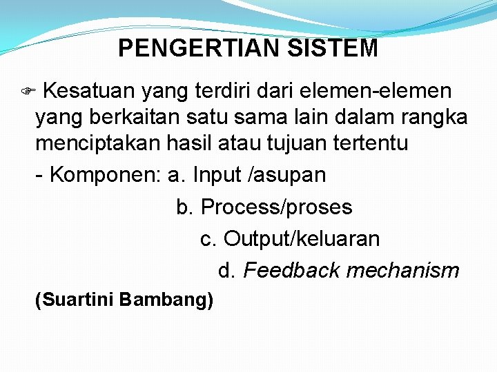 PENGERTIAN SISTEM Kesatuan yang terdiri dari elemen-elemen yang berkaitan satu sama lain dalam rangka