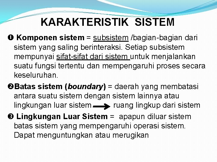 KARAKTERISTIK SISTEM Komponen sistem = subsistem /bagian-bagian dari sistem yang saling berinteraksi. Setiap subsistem