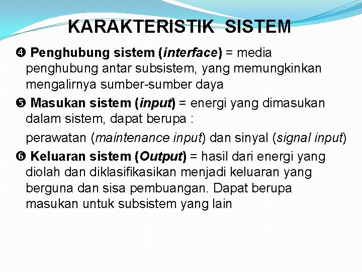 KARAKTERISTIK SISTEM Penghubung sistem (interface) = media penghubung antar subsistem, yang memungkinkan mengalirnya sumber-sumber