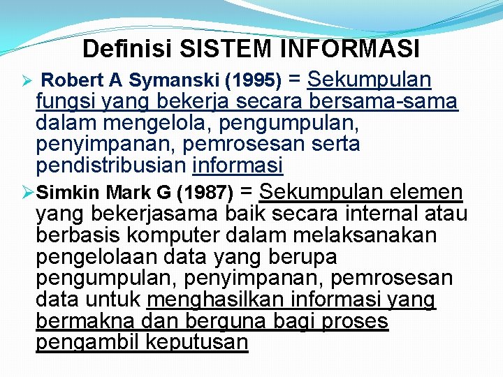 Definisi SISTEM INFORMASI Robert A Symanski (1995) = Sekumpulan fungsi yang bekerja secara bersama-sama