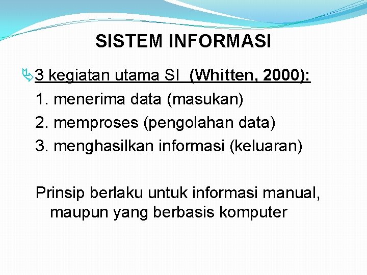 SISTEM INFORMASI Ä3 kegiatan utama SI (Whitten, 2000): 1. menerima data (masukan) 2. memproses