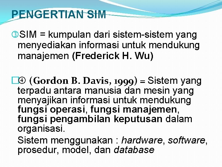 PENGERTIAN SIM = kumpulan dari sistem-sistem yang menyediakan informasi untuk mendukung manajemen (Frederick H.