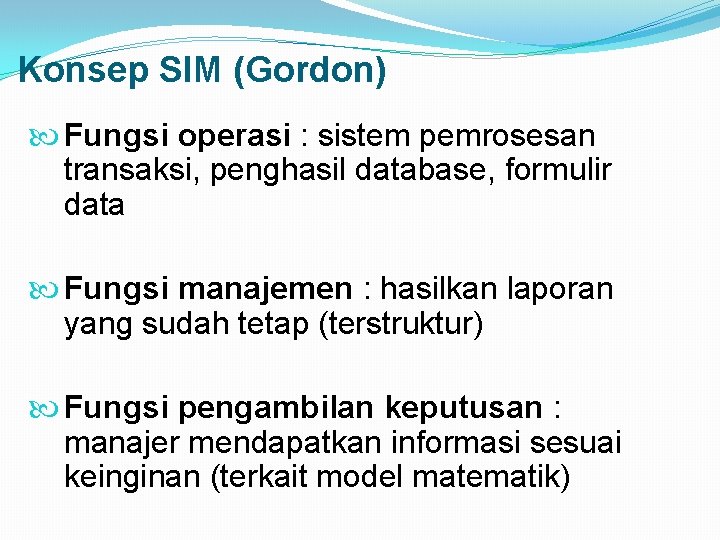 Konsep SIM (Gordon) Fungsi operasi : sistem pemrosesan transaksi, penghasil database, formulir data Fungsi