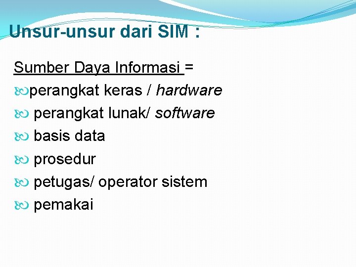 Unsur-unsur dari SIM : Sumber Daya Informasi = perangkat keras / hardware perangkat lunak/