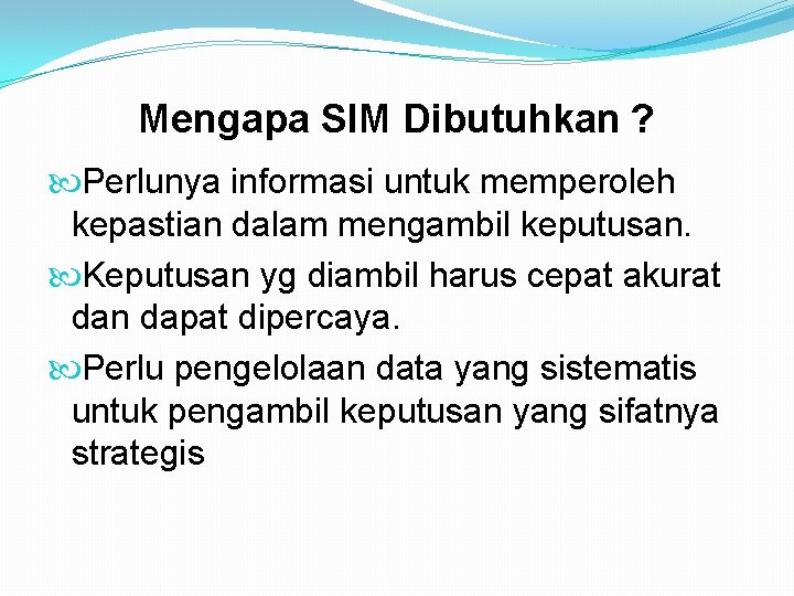 Mengapa SIM Dibutuhkan ? Perlunya informasi untuk memperoleh kepastian dalam mengambil keputusan. Keputusan yg