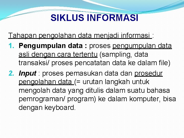 SIKLUS INFORMASI Tahapan pengolahan data menjadi informasi : 1. Pengumpulan data : proses pengumpulan
