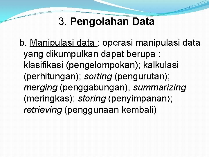 3. Pengolahan Data b. Manipulasi data : operasi manipulasi data yang dikumpulkan dapat berupa