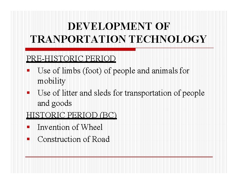 DEVELOPMENT OF TRANPORTATION TECHNOLOGY PRE-HISTORIC PERIOD Use of limbs (foot) of people and animals