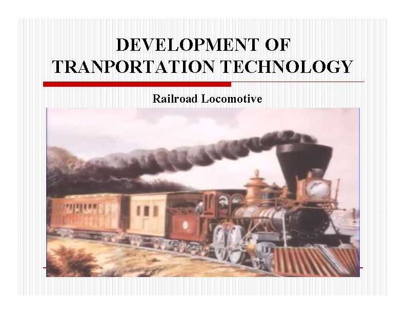 DEVELOPMENT OF TRANPORTATION TECHNOLOGY Railroad Locomotive 