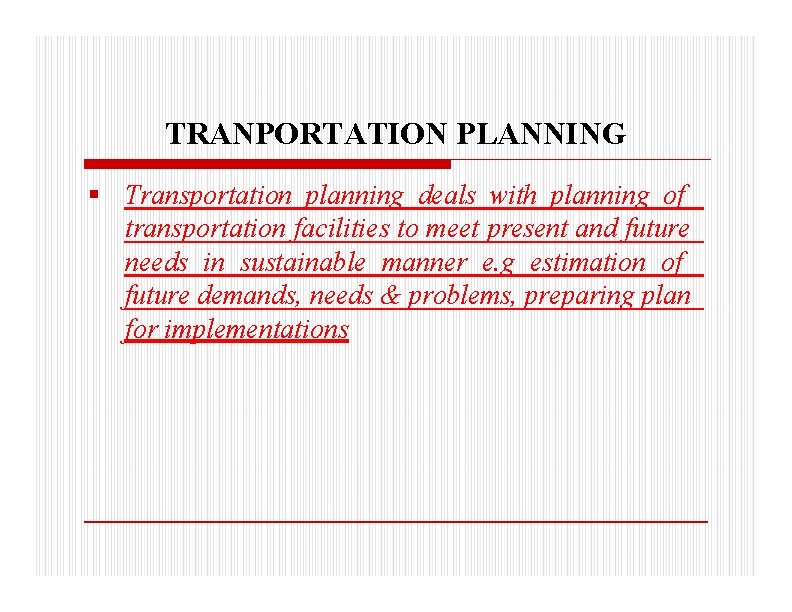 TRANPORTATION PLANNING Transportation planning deals with planning of transportation facilities to meet present and