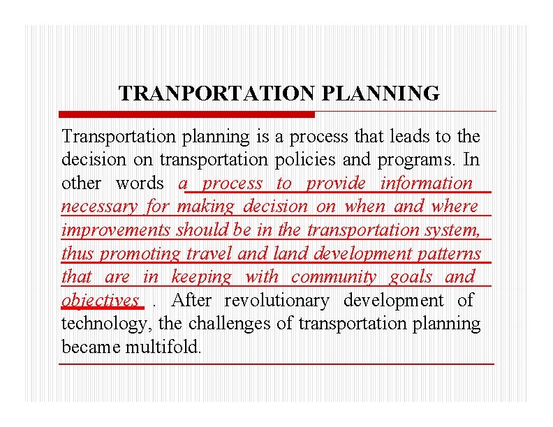 TRANPORTATION PLANNING Transportation planning is a process that leads to the decision on transportation
