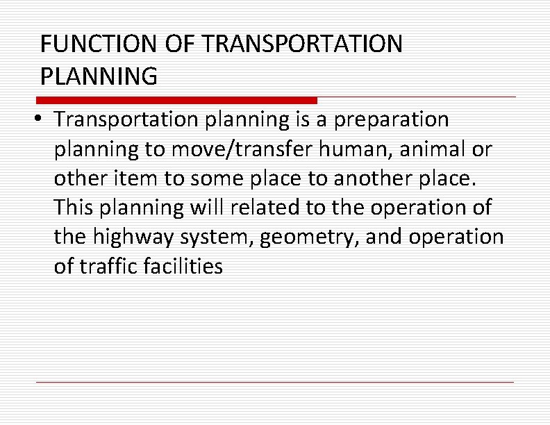 FUNCTION OF TRANSPORTATION PLANNING • Transportation planning is a preparation planning to move/transfer human,