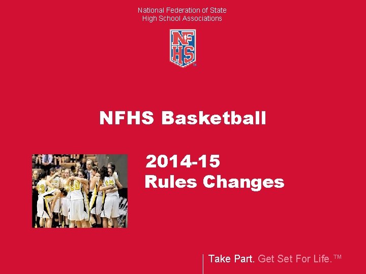 National Federation of State High School Associations NFHS Basketball 2014 -15 Rules Changes Take