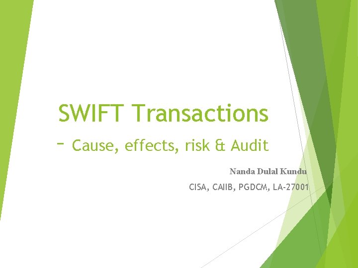 SWIFT Transactions – Cause, effects, risk & Audit Nanda Dulal Kundu CISA, CAIIB, PGDCM,