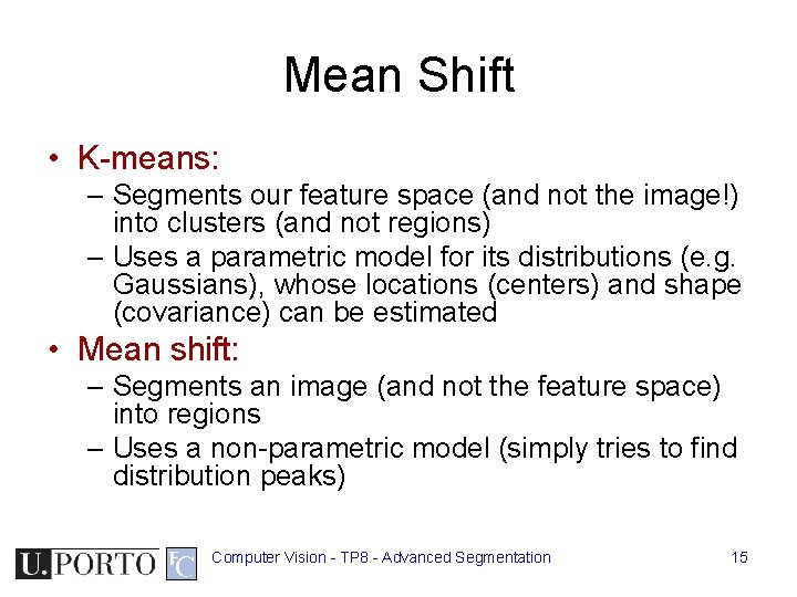 Mean Shift • K-means: – Segments our feature space (and not the image!) into Mean Shift • K-means: – Segments our feature space (and not the image!) into