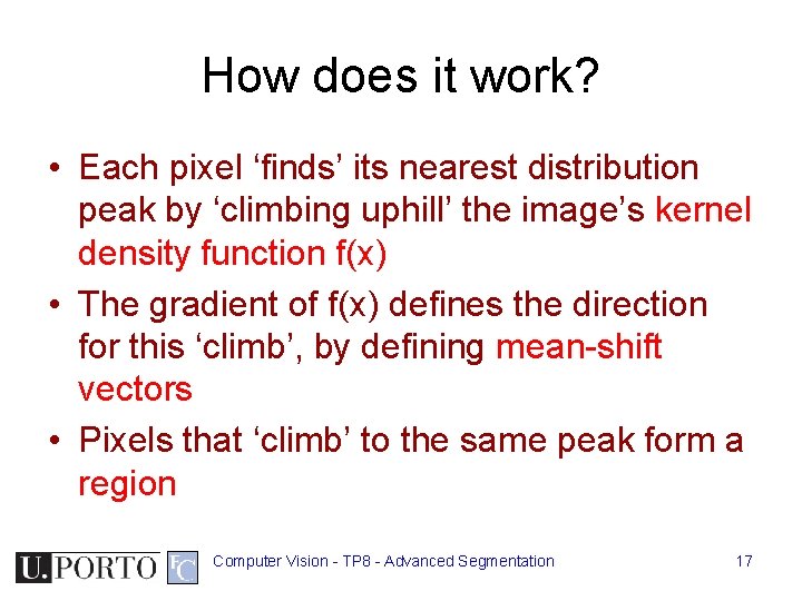 How does it work? • Each pixel ‘finds’ its nearest distribution peak by ‘climbing How does it work? • Each pixel ‘finds’ its nearest distribution peak by ‘climbing