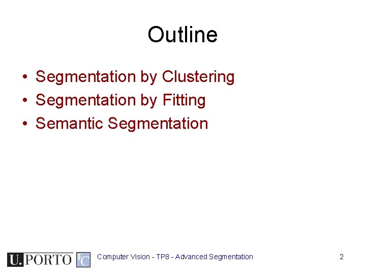 Outline • Segmentation by Clustering • Segmentation by Fitting • Semantic Segmentation Computer Vision Outline • Segmentation by Clustering • Segmentation by Fitting • Semantic Segmentation Computer Vision