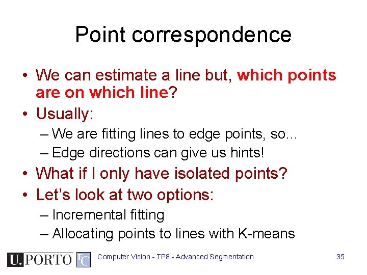 Point correspondence • We can estimate a line but, which points are on which Point correspondence • We can estimate a line but, which points are on which