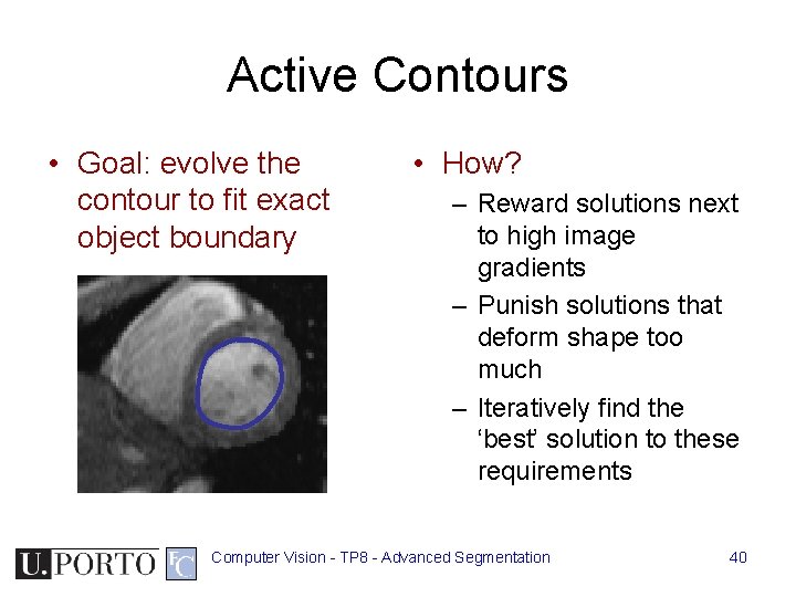 Active Contours • Goal: evolve the contour to fit exact object boundary • How? Active Contours • Goal: evolve the contour to fit exact object boundary • How?