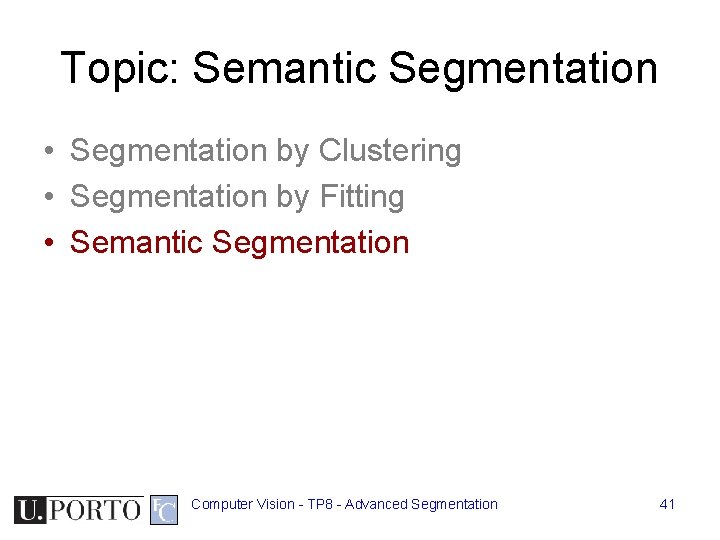 Topic: Semantic Segmentation • Segmentation by Clustering • Segmentation by Fitting • Semantic Segmentation Topic: Semantic Segmentation • Segmentation by Clustering • Segmentation by Fitting • Semantic Segmentation