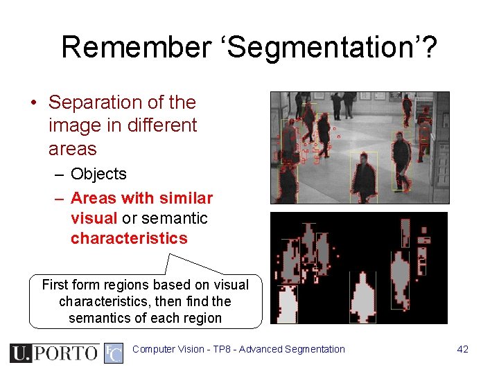 Remember ‘Segmentation’? • Separation of the image in different areas – Objects – Areas Remember ‘Segmentation’? • Separation of the image in different areas – Objects – Areas