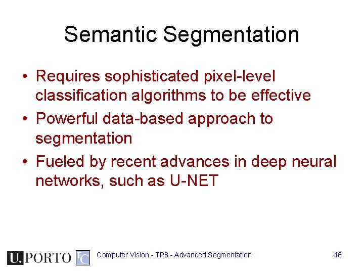 Semantic Segmentation • Requires sophisticated pixel-level classification algorithms to be effective • Powerful data-based Semantic Segmentation • Requires sophisticated pixel-level classification algorithms to be effective • Powerful data-based