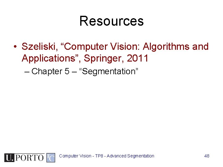 Resources • Szeliski, “Computer Vision: Algorithms and Applications”, Springer, 2011 – Chapter 5 – Resources • Szeliski, “Computer Vision: Algorithms and Applications”, Springer, 2011 – Chapter 5 –
