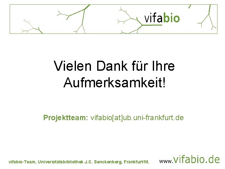 Vielen Dank für Ihre Aufmerksamkeit! Projektteam: vifabio[at]ub. uni-frankfurt. de vifabio-Team, Universitätsbibliothek J. C. Senckenberg,
