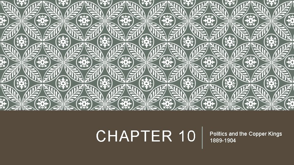 CHAPTER 10 Politics and the Copper Kings 1889 -1904 