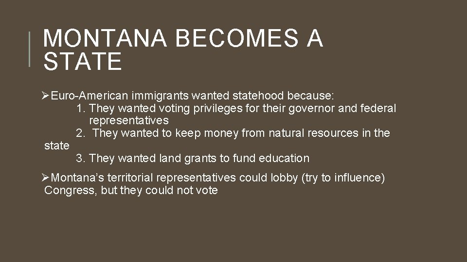MONTANA BECOMES A STATE ØEuro-American immigrants wanted statehood because: 1. They wanted voting privileges