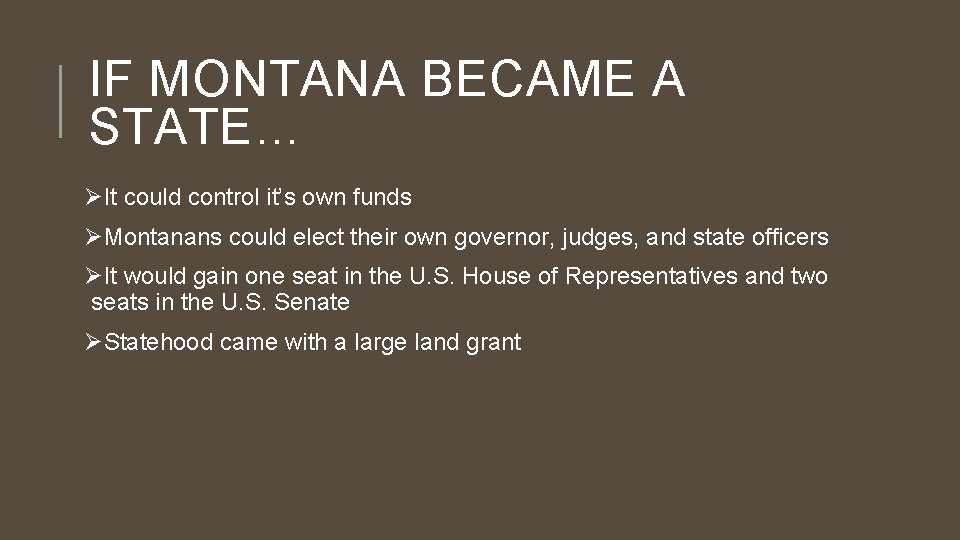 IF MONTANA BECAME A STATE… ØIt could control it’s own funds ØMontanans could elect