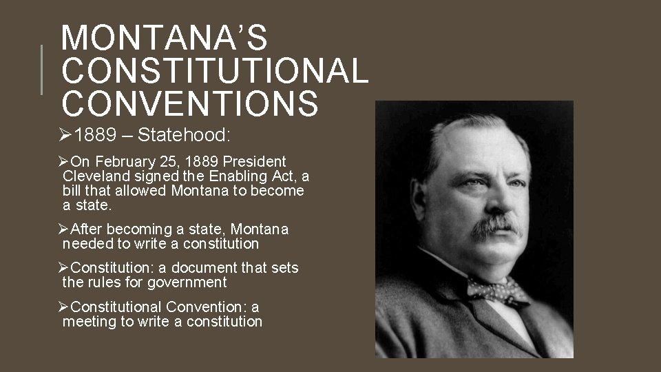 MONTANA’S CONSTITUTIONAL CONVENTIONS Ø 1889 – Statehood: ØOn February 25, 1889 President Cleveland signed