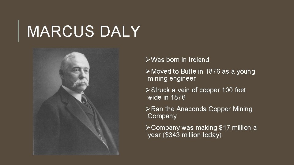 MARCUS DALY ØWas born in Ireland ØMoved to Butte in 1876 as a young