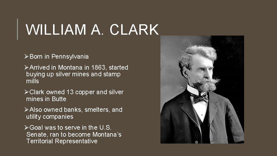WILLIAM A. CLARK ØBorn in Pennsylvania ØArrived in Montana in 1863, started buying up