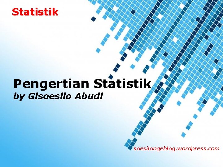 Statistik Pengertian Statistik by Gisoesilo Abudi soesilongeblog. wordpress. com Powerpoint Templates 