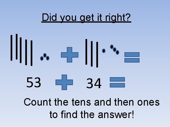Did you get it right? 53 34 Count the tens and then ones to